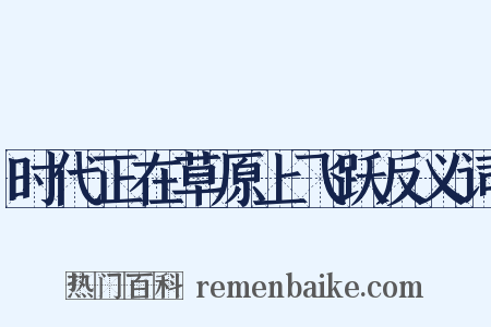 时代正在草原上飞跃反义词是什么意思的图片